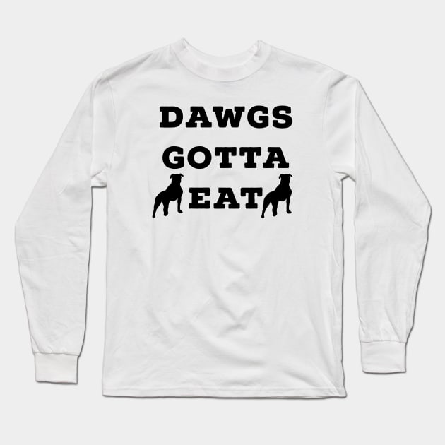 Dawgs Gotta Eat black text Long Sleeve T-Shirt by AstroGearStore